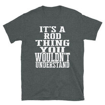 It&#39;s a Rod Thing You Wouldn&#39;t Understand TShirt - $25.62+