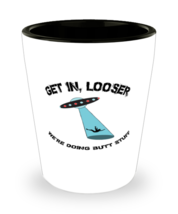 Funny Shot Glass Get In Looser We&#39;re Doing Butt Stuff SG  - £8.75 GBP