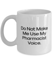 Special Pharmacist, Do Not Make Me Use My Pharmacist Voice, Unique Idea 11oz 15o - £11.70 GBP+