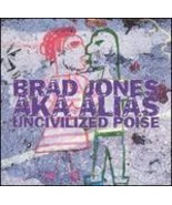 Brad Jones&#39; Aka Alias Uncivilized Poise (CD, 1999) - £7.03 GBP