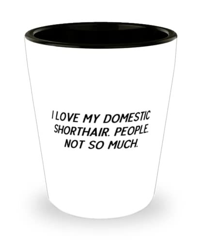 Sarcasm Domestic Shorthair Cat Shot Glass, I Love My, Gifts For Friends,... - $9.75