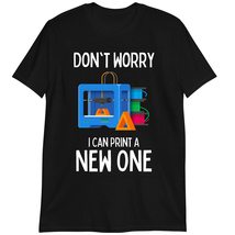 Funny 3D Printing T-Shirt, Don&#39;t Worry I Can Print a New One Shirt Dark Heather - £15.62 GBP+
