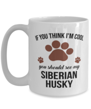 Siberian Husky Lovers Dog Coffee Mug - If You Think I&#39;m Cool You Should See My  - £12.61 GBP