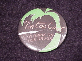 I&#39;m Too Cool to Drink Or Use Drugs Pinback Button, Pin - $5.95