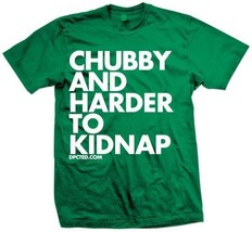 New CHUBBY AND HARDER TO KIDNAP  SHIRT Licensed DPCTED SHIRT  - $24.70+