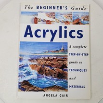 Acrylics Complete Step-by-Step Guide to Techniques &amp; Materials by Angela... - $10.92