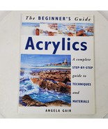 Acrylics Complete Step-by-Step Guide to Techniques &amp; Materials by Angela... - $15.33 CAD