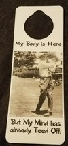 NOS Vintage 1990s Novelty Door Hanger My Body is Here My mind Already Teed Off - £4.55 GBP