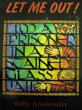 Let Me Out!: I&#39;m a Prisoner in a Stained-Glass Jail Armbruster, Wally - £11.81 GBP