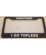 Sometimes I Go Topless - Automotive Black License Plate Frame - Funny Co... - $21.99