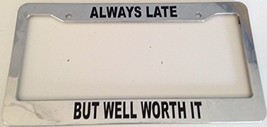 Always Late but Well Worth It - Automotive Chrome Automotive License Plate Fr... - $20.99