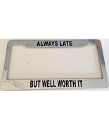 Always Late but Well Worth It - Automotive Chrome Automotive License Pla... - $20.99