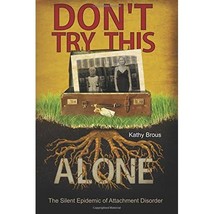 Don&#39;t Try This Alone: The Silent Epidemic of Attachment Disorder Brous, Kathy - £21.33 GBP