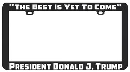 The Best Is Yet To Come President Donald J. Trump License Plate Frame Holder - £5.56 GBP