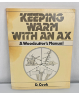 Keeping Warm With an Ax: A Woodcutter&#39;s Handbook Dudley Cook 1981 - £62.27 GBP