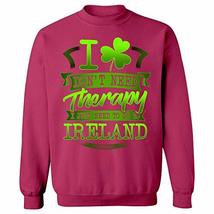 Shamrock Ireland I Don&#39;t Need Therapy I Just Need to Go to Ireland - Sweatshirt - £46.29 GBP