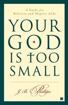 Your God Is Too Small: A Guide for Believers and Skeptics Alike [Paperback] Phil - £7.98 GBP