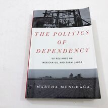 The Politics of Dependency US Reliance on Mexican Oil and Farm Labor PB ... - €18,66 EUR