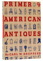 Carl W. Drepperd The Primer Of American Antiques 1st Edition 1st Printing - £45.24 GBP