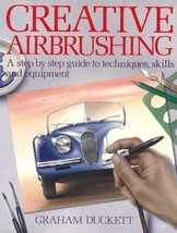 Creative Airbrushing: A Step-By-Step Guide to Techniques, Skills, and Eq... - $1.97