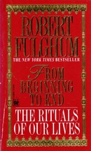 From Beginning to End: The Rituals of Our Lives by Robert Fulghum - £0.88 GBP