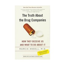 The Truth About The Drug Companies: How They Deceive Us And What To Do About It  - $19.00