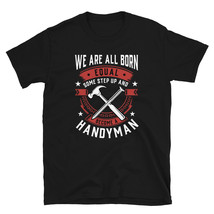 We Are All Born Equal Some Step Up And Become A Handyman T-shirt - £15.97 GBP