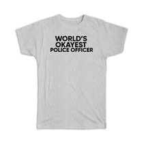 Worlds Okayest POLICE OFFICER : Gift T-Shirt Text Family Work Christmas Birthday - $17.99