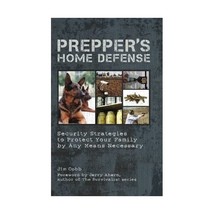 Prepper&#39;s Home Defense: Security Strategies to Protect Your Family by Any Means  - $17.00