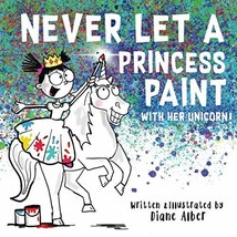 Never Let a Princess Paint with Her Unicorn!  Funny Unicorn Picture Book... - £4.56 GBP