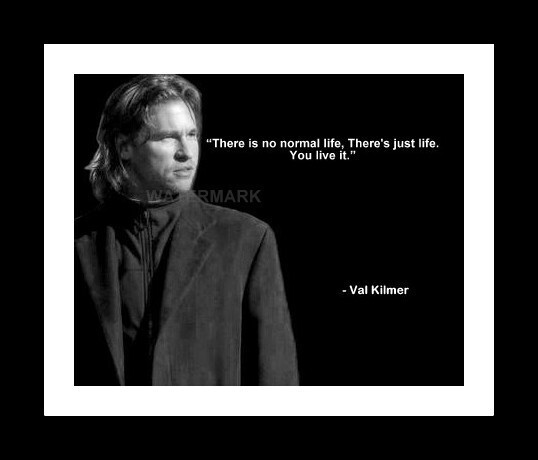 VAL KILMER QUOTE THERE IS NO NORMAL LIFE THERES JUST LIFE PHOTO 5X7 - $7.12