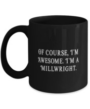 Sarcasm Millwright, Of Course, I&#39;m Awesome. I&#39;m a Millwright, Best 11oz 15oz Mug - £15.44 GBP+