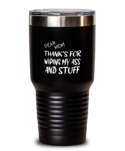 Mom Tumbler Dear Mom Thanks For Wiping  My Ass Black-T-30oz  - £24.81 GBP
