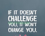 IF IT DOESNT CHALLENGE YOU IT WONT CHANGE YOU INSPIRATIONAL PUBLICITY PHOTO - $13.80 CAD
