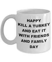 Thanksgiving Turkey Mug - Happy Kill A Turkey And Eat It With Friends And Family - £11.98 GBP