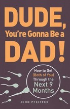 Dude, You&#39;re Gonna Be a Dad! : How to Get (Both of You) Through the Next 9... - £2.34 GBP