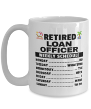 Funny Mug for Retired Loan Officer - Weekly Schedule - 15 oz Retirement Coffee  - $16.95