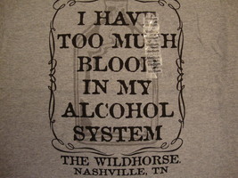 I have too much blood in my alcohol system Wildhorse Nashville TN T Shirt M - $20.04