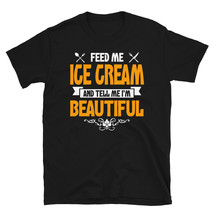 Feed me Ice Cream and Tell Me I'm Beautiful T-shirt - £15.97 GBP