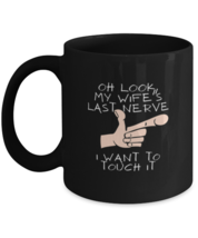 Coffee Mug Funny Oh look My wife Last Nerve I want to touch it  - £15.94 GBP
