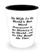 My Wife Is the World&#39;s Best Word Processor in the History of. Shot Glass... - $16.95
