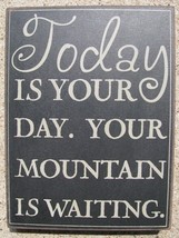 Primitive Wood Box Sign  32415B-Today is your Day.  Your mountain is wai... - $7.95