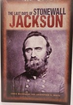 The Last Days of Stonewall Jackson Chris Mackowski Kristopher D. White - £3.94 GBP