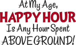 Comical Embroidered Shirt -At My Age, HAPPY HOUR is any hour spent above... - $21.95