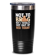 20 oz Tumbler Stainless Steel Funny Not To Brag But I Totally Got Out Of Bed  - £23.52 GBP