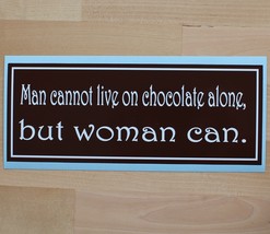 Man cannot live on chocolate alone, but woman can - bumper sticker - £3.90 GBP