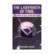 The Labyrinth of Time: The Illusion of Past, Present and Future Peake  Anthony - £12.62 GBP