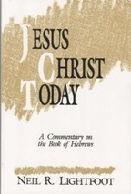 Jesus Christ Today: A Commentary on the Book of Hebrews Lightfoot, Neil R. - $17.82