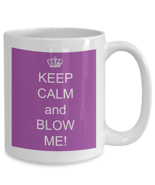Adult Humor Mug, Keep Calm And Blow Me, Funny 15oz White Ceramic Coffee Tea Cup - $21.99