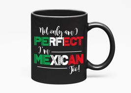 Make Your Mark Design Not Only Am I Perfect, I&#39;m Mexican Too, Black 11oz... - £16.35 GBP+